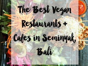 The Best Vegan Restaurants + Cafes in Seminyak, Bali