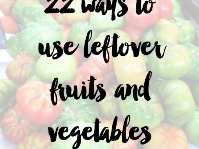 22 ways to use leftover Vegetables and Fruit!