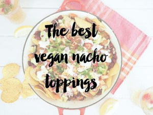 The Best Vegan Nacho Toppings